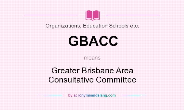 What does GBACC mean? It stands for Greater Brisbane Area Consultative Committee