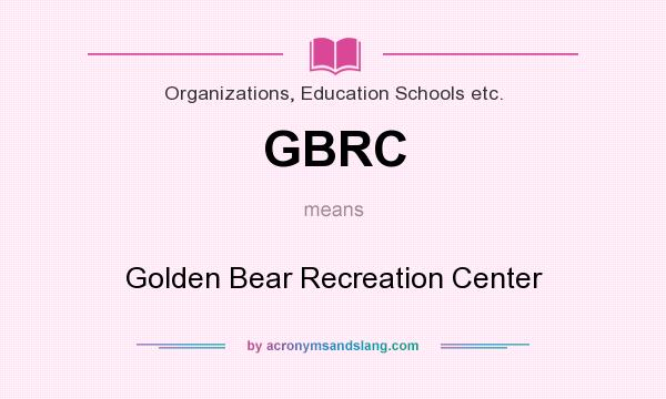 What does GBRC mean? It stands for Golden Bear Recreation Center