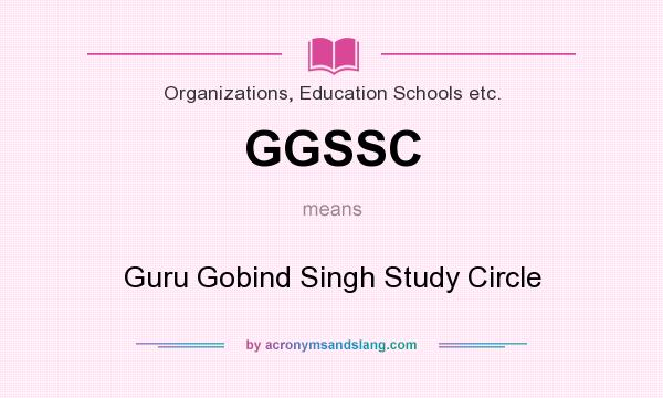 What does GGSSC mean? It stands for Guru Gobind Singh Study Circle
