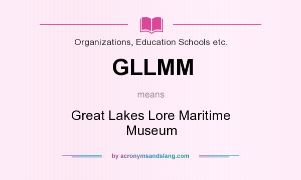 What does GLLMM mean? It stands for Great Lakes Lore Maritime Museum