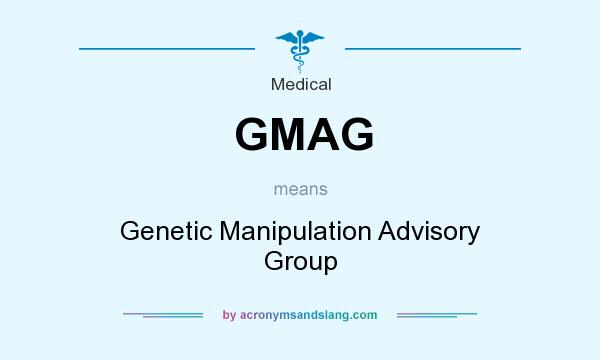 What does GMAG mean? It stands for Genetic Manipulation Advisory Group