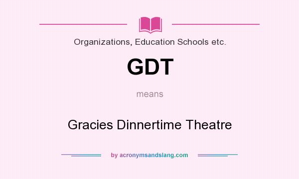 What does GDT mean? It stands for Gracies Dinnertime Theatre