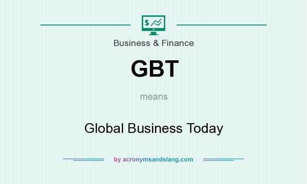 What does GBT mean? It stands for Global Business Today
