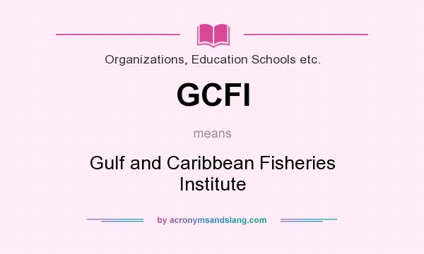 What does GCFI mean? It stands for Gulf and Caribbean Fisheries Institute