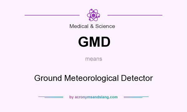What does GMD mean? It stands for Ground Meteorological Detector