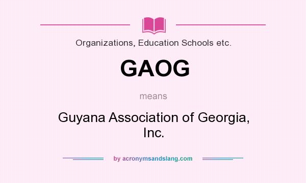 What does GAOG mean? It stands for Guyana Association of Georgia, Inc.