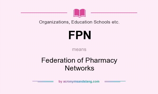 What does FPN mean? It stands for Federation of Pharmacy Networks
