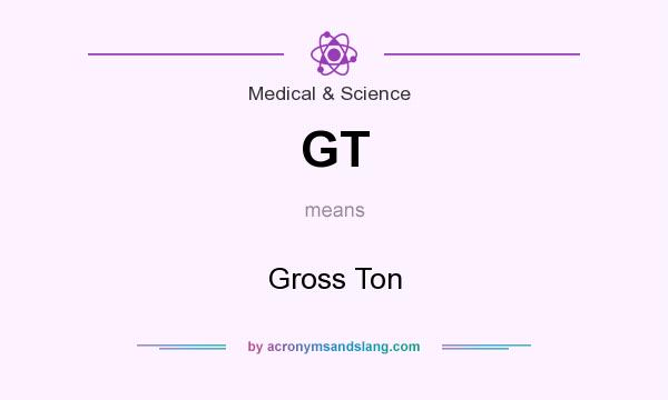 What does GT mean? It stands for Gross Ton