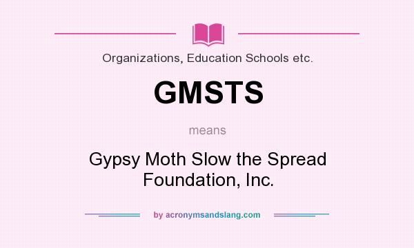 What does GMSTS mean? It stands for Gypsy Moth Slow the Spread Foundation, Inc.