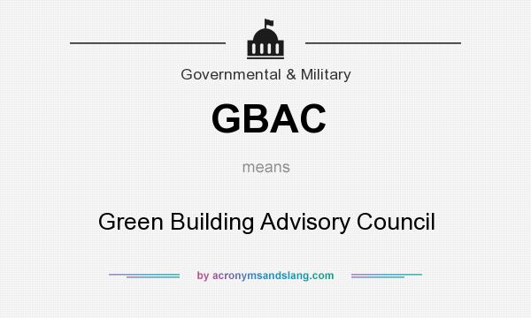 What does GBAC mean? It stands for Green Building Advisory Council