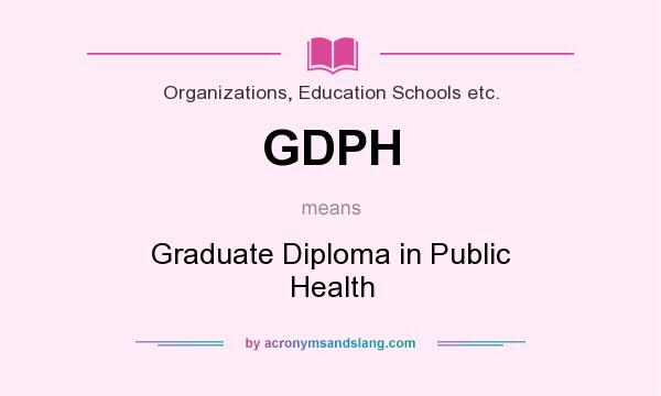 What does GDPH mean? It stands for Graduate Diploma in Public Health