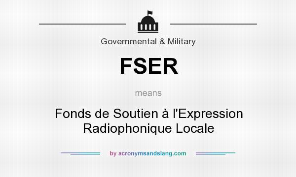 What does FSER mean? It stands for Fonds de Soutien à l`Expression Radiophonique Locale