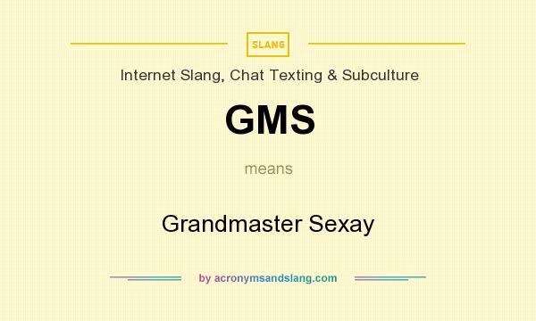 What does GMS mean? It stands for Grandmaster Sexay