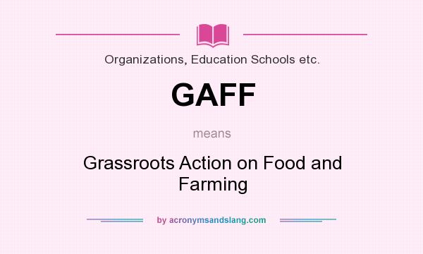 What does GAFF mean? It stands for Grassroots Action on Food and Farming