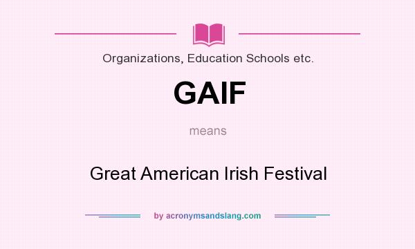 What does GAIF mean? It stands for Great American Irish Festival