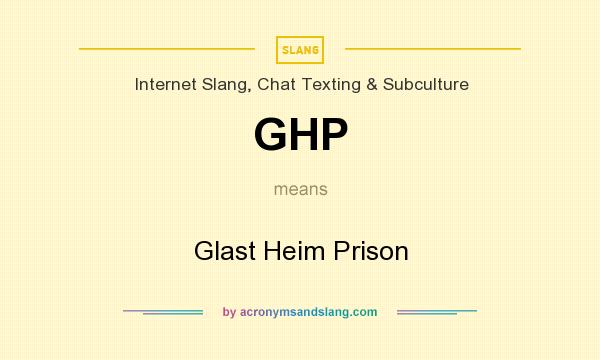 What does GHP mean? It stands for Glast Heim Prison