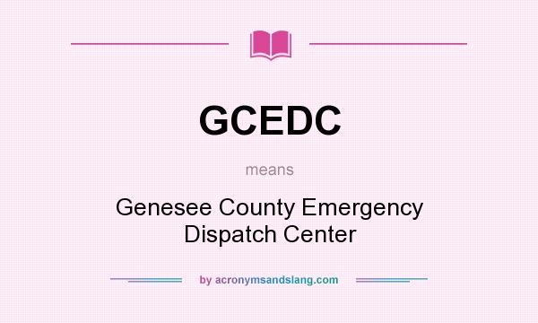 What does GCEDC mean? It stands for Genesee County Emergency Dispatch Center