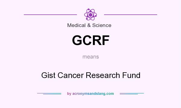 What does GCRF mean? It stands for Gist Cancer Research Fund