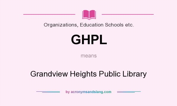What does GHPL mean? It stands for Grandview Heights Public Library