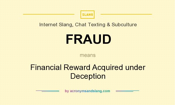 What does FRAUD mean? It stands for Financial Reward Acquired under Deception