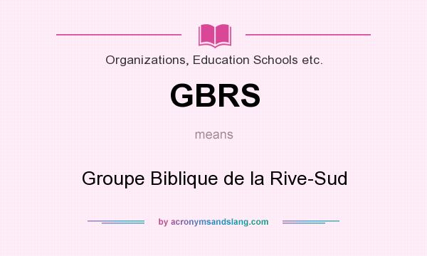 What does GBRS mean? It stands for Groupe Biblique de la Rive-Sud
