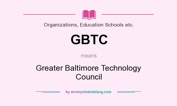What does GBTC mean? It stands for Greater Baltimore Technology Council