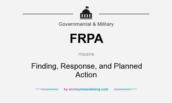 What does FRPA mean? It stands for Finding, Response, and Planned Action