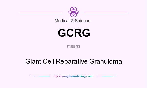 What does GCRG mean? It stands for Giant Cell Reparative Granuloma