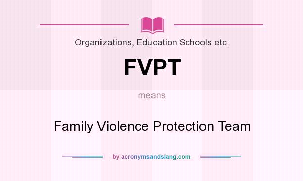 What does FVPT mean? It stands for Family Violence Protection Team