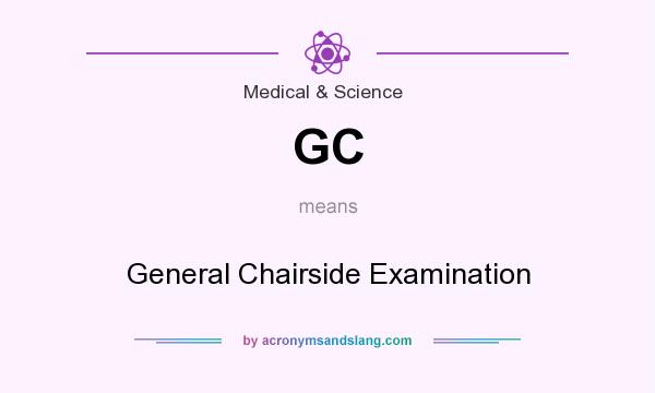 What does GC mean? It stands for General Chairside Examination