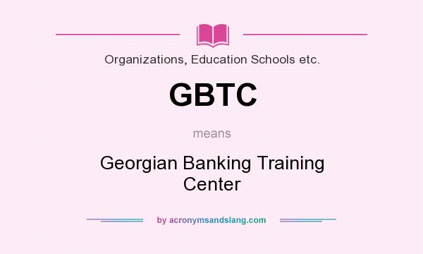 What does GBTC mean? It stands for Georgian Banking Training Center