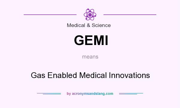 What does GEMI mean? It stands for Gas Enabled Medical Innovations