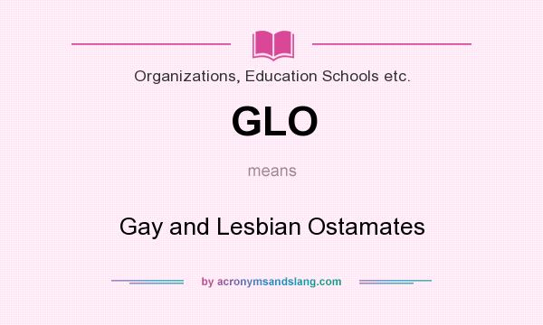 What does GLO mean? It stands for Gay and Lesbian Ostamates