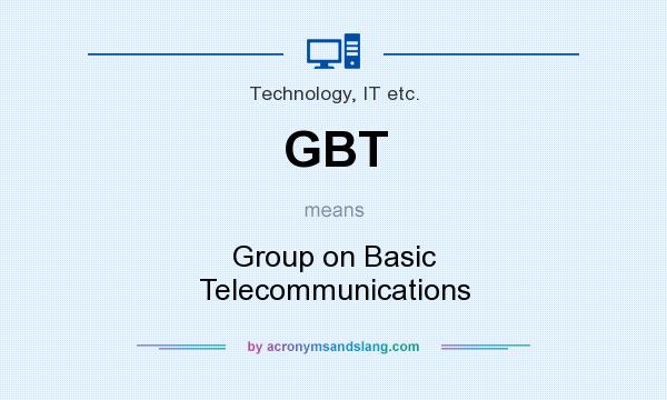 What does GBT mean? It stands for Group on Basic Telecommunications