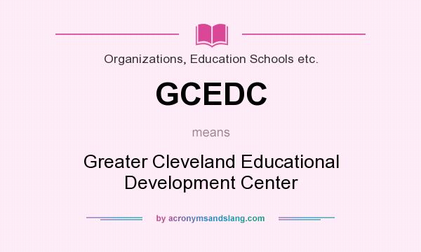 What does GCEDC mean? It stands for Greater Cleveland Educational Development Center