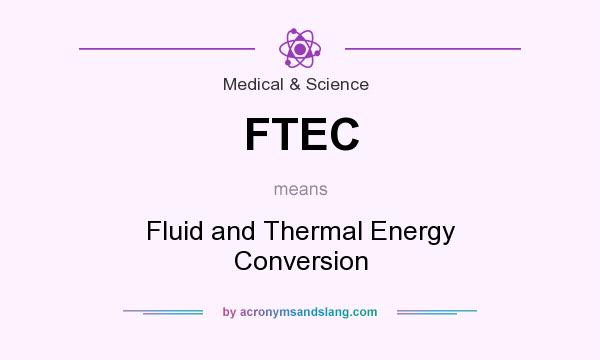 What does FTEC mean? It stands for Fluid and Thermal Energy Conversion