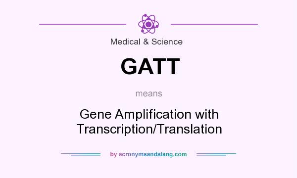 What does GATT mean? It stands for Gene Amplification with Transcription/Translation