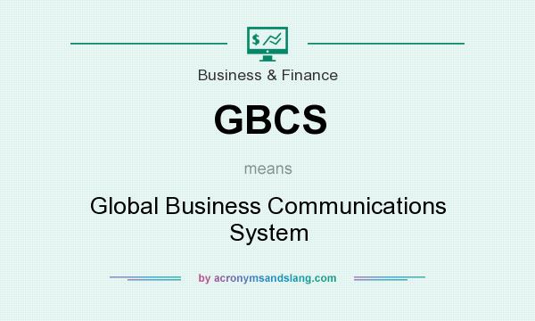 What does GBCS mean? It stands for Global Business Communications System