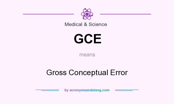 What does GCE mean? It stands for Gross Conceptual Error