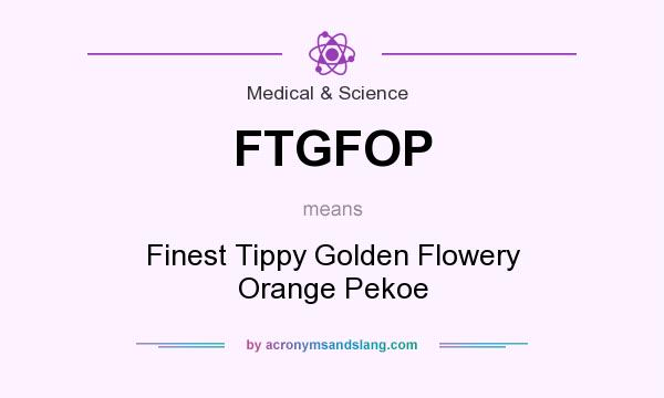 What does FTGFOP mean? It stands for Finest Tippy Golden Flowery Orange Pekoe