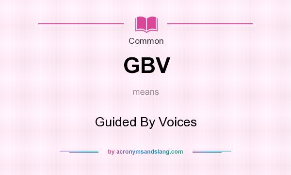 What does GBV mean? It stands for Guided By Voices