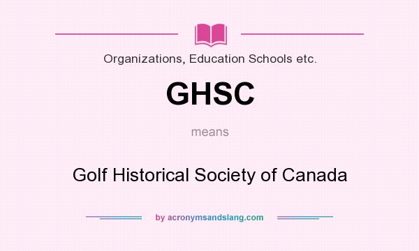 What does GHSC mean? It stands for Golf Historical Society of Canada