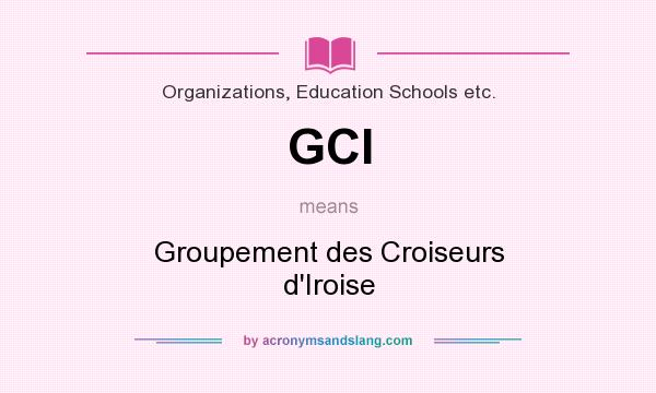 What does GCI mean? It stands for Groupement des Croiseurs d`Iroise