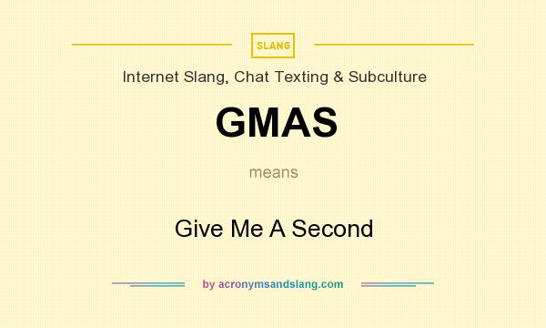 What does GMAS mean? It stands for Give Me A Second