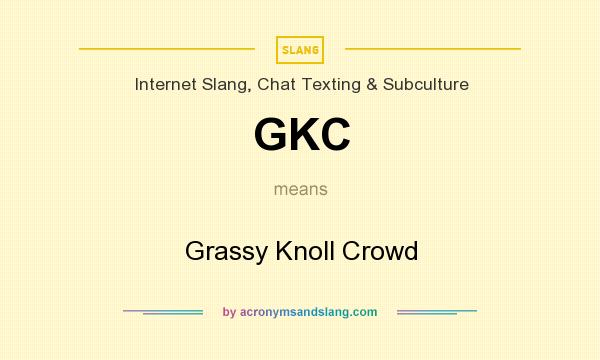 What does GKC mean? It stands for Grassy Knoll Crowd