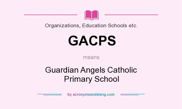 What does GACPS mean? It stands for Guardian Angels Catholic Primary School