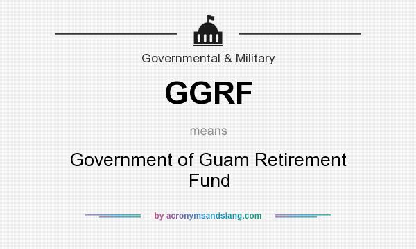 What does GGRF mean? It stands for Government of Guam Retirement Fund