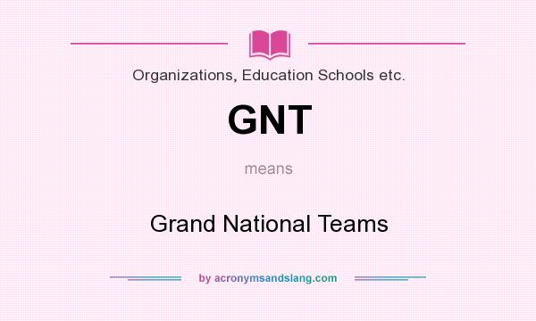 What does GNT mean? It stands for Grand National Teams