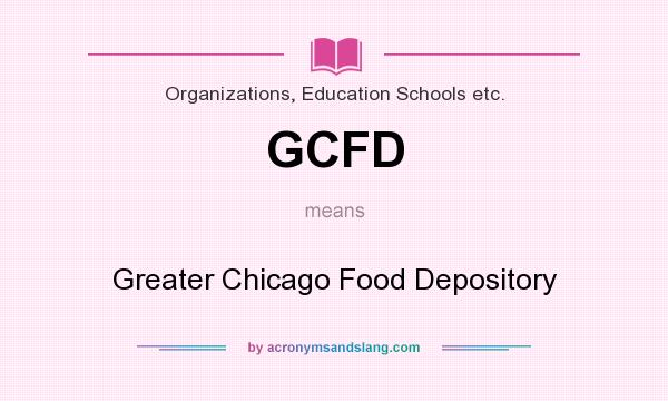 What does GCFD mean? It stands for Greater Chicago Food Depository