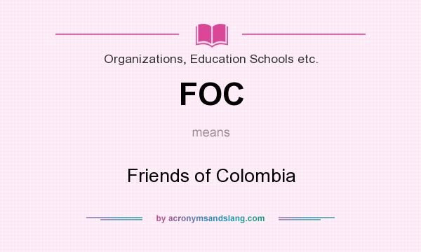 What does FOC mean? It stands for Friends of Colombia